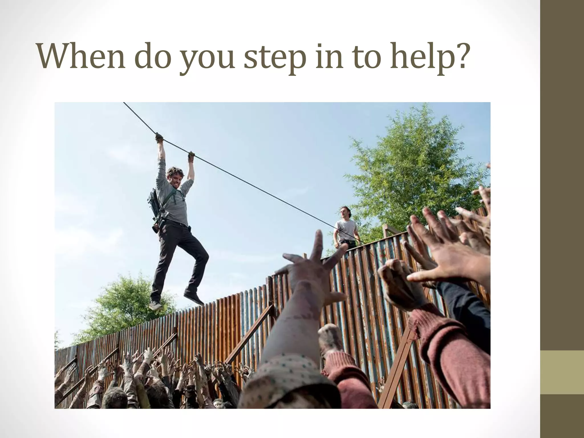 When do you step in to help?
 