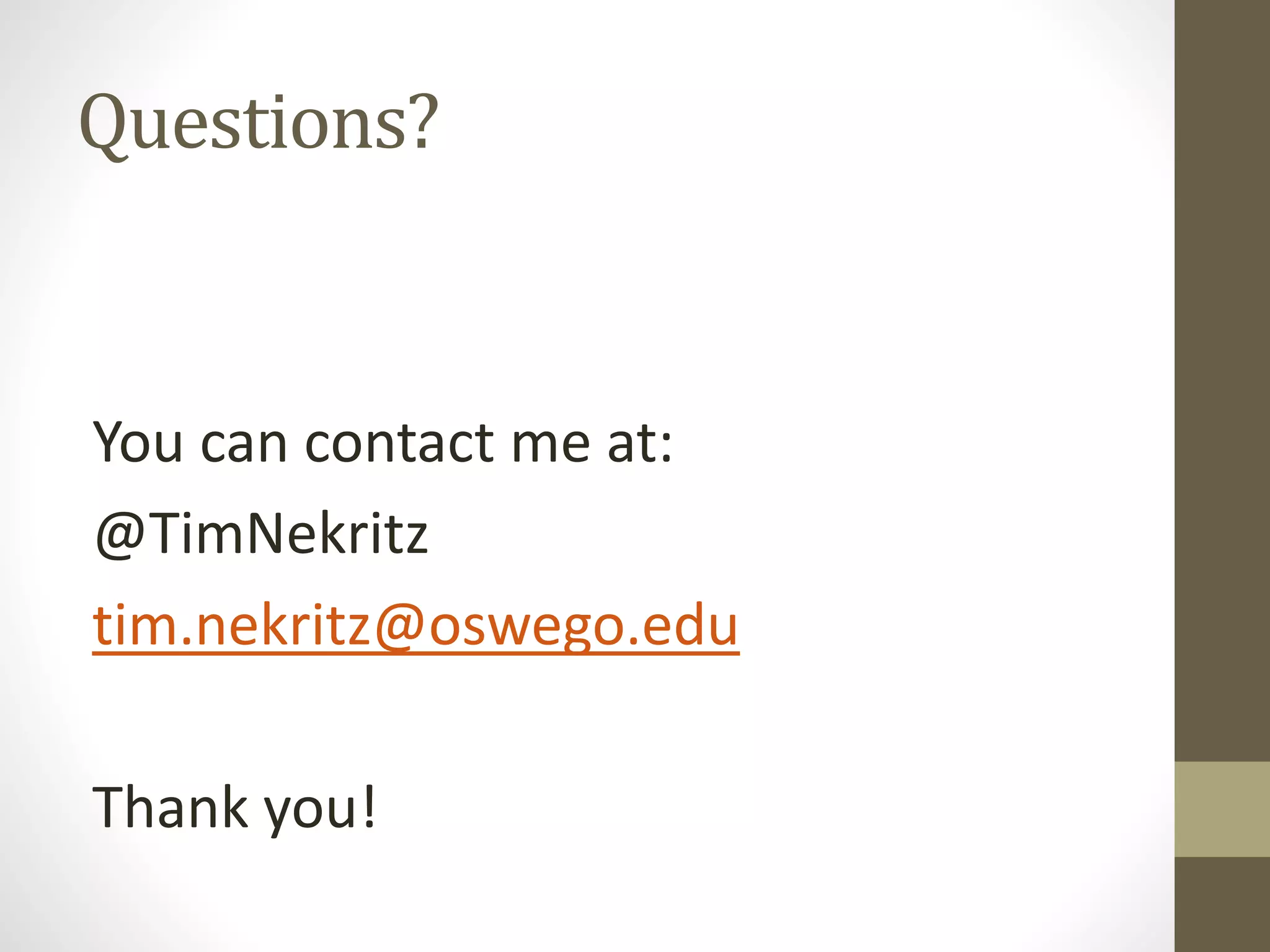 Questions?
You can contact me at:
@TimNekritz
tim.nekritz@oswego.edu
Thank you!
 