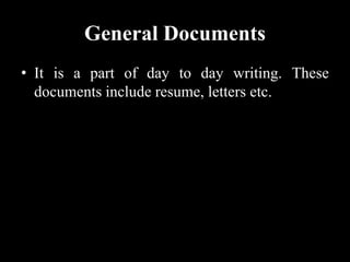 General Documents
• It is a part of day to day writing. These
documents include resume, letters etc.
 