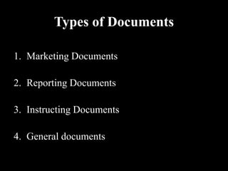 Types of Documents
1. Marketing Documents
2. Reporting Documents
3. Instructing Documents
4. General documents
 