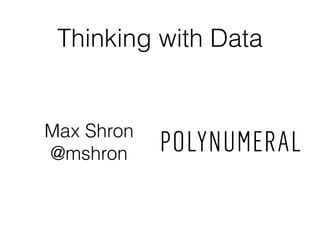 Thinking with Data
Max Shron
@mshron
 