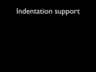 Indentation support
 