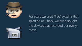 For years we used “free” systems that
spied on us - heck, we even bought
the devices that recorded our every
move.
1
📹
 