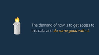 The demand of now is to get access to
this data and do some good with it.
🕯
 