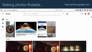 Making photos findable… https://photos.google.com
 