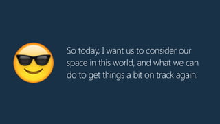 So today, I want us to consider our
space in this world, and what we can
do to get things a bit on track again.😎
 