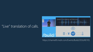 https://channel9.msdn.com/Events/Build/2016/KEY01
“Live” translation of calls.
 