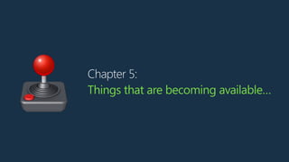 Chapter 5:
Things that are becoming available…
🕹
 
