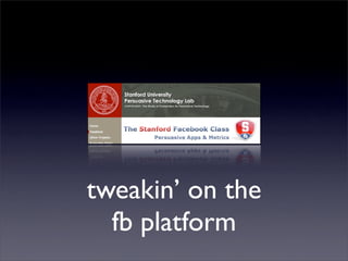 tweakin’ on the
  fb platform