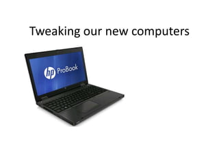 Tweaking our new computers
 