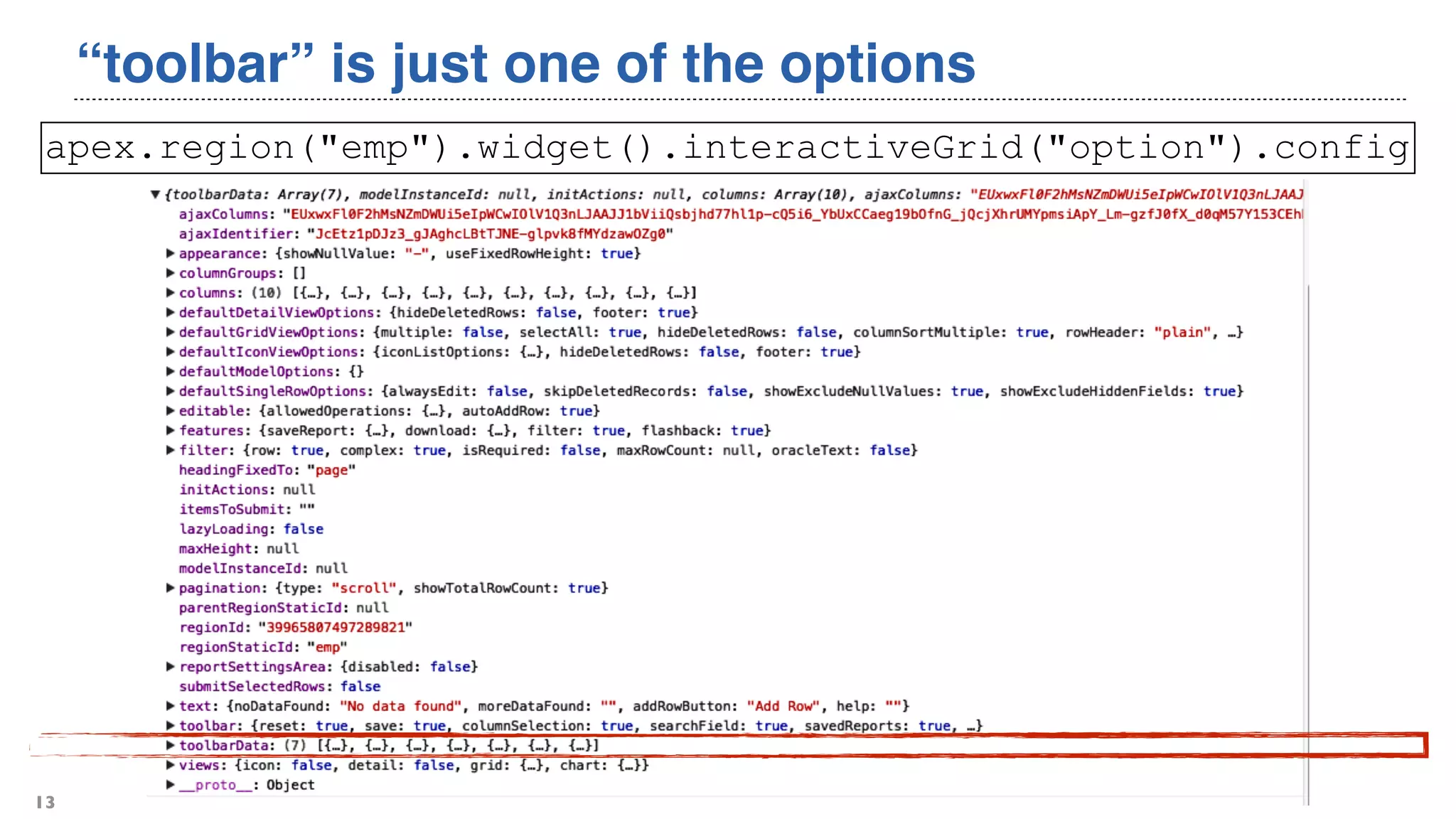 “toolbar” is just one of the options
13
apex.region("emp").widget().interactiveGrid("option").config
 