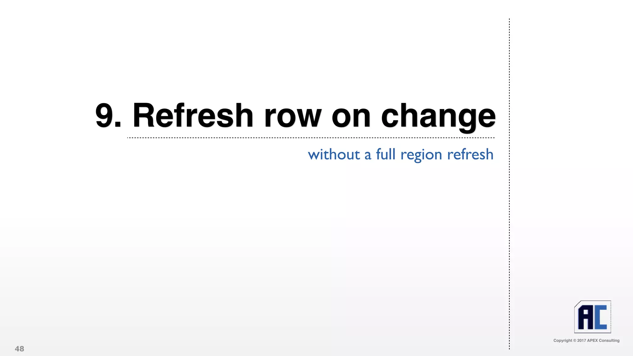 Copyright © 2017 APEX Consulting
9. Refresh row on change
without a full region refresh
48
 