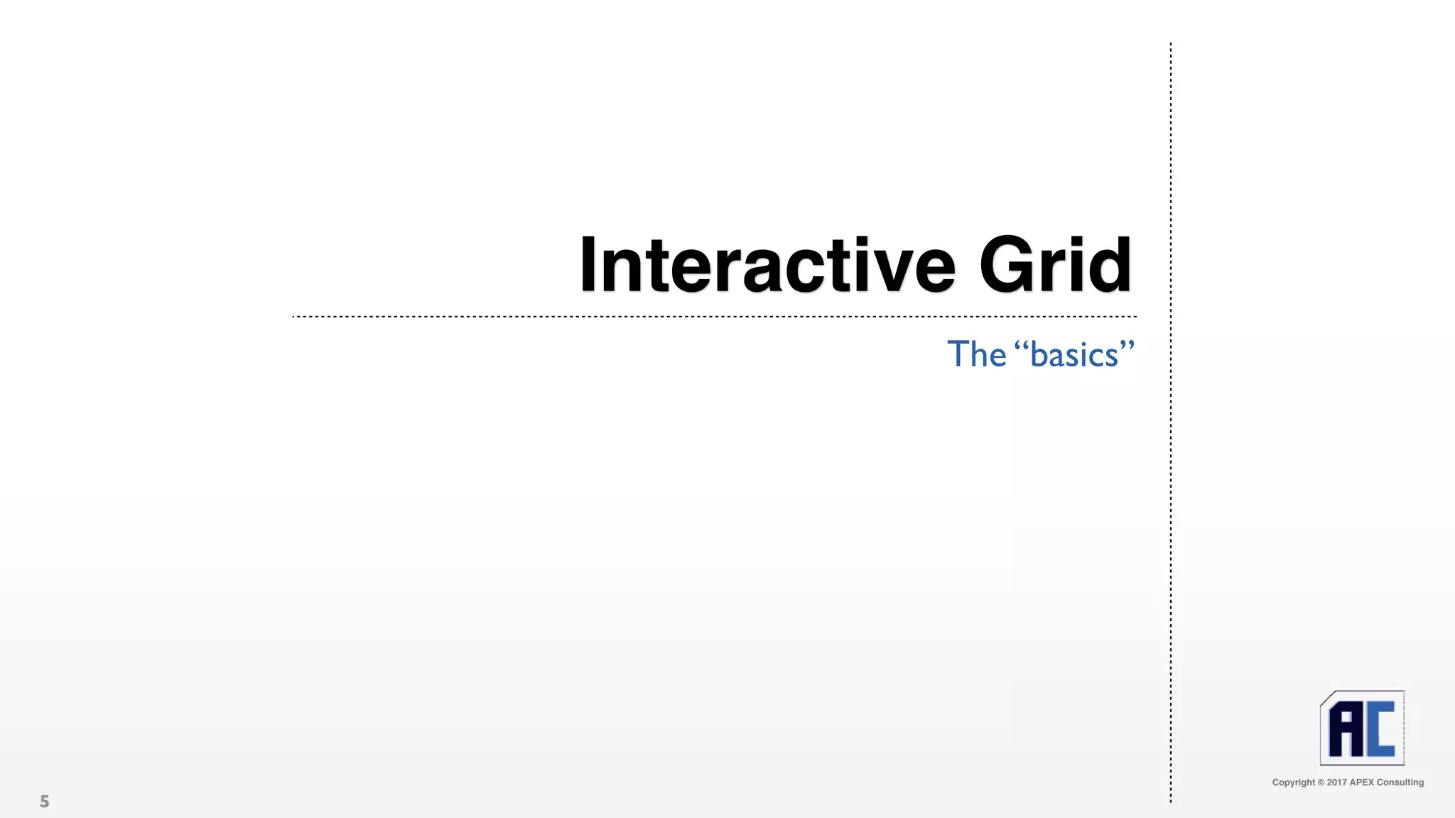 Copyright © 2017 APEX Consulting
Interactive Grid
The “basics”
5
 