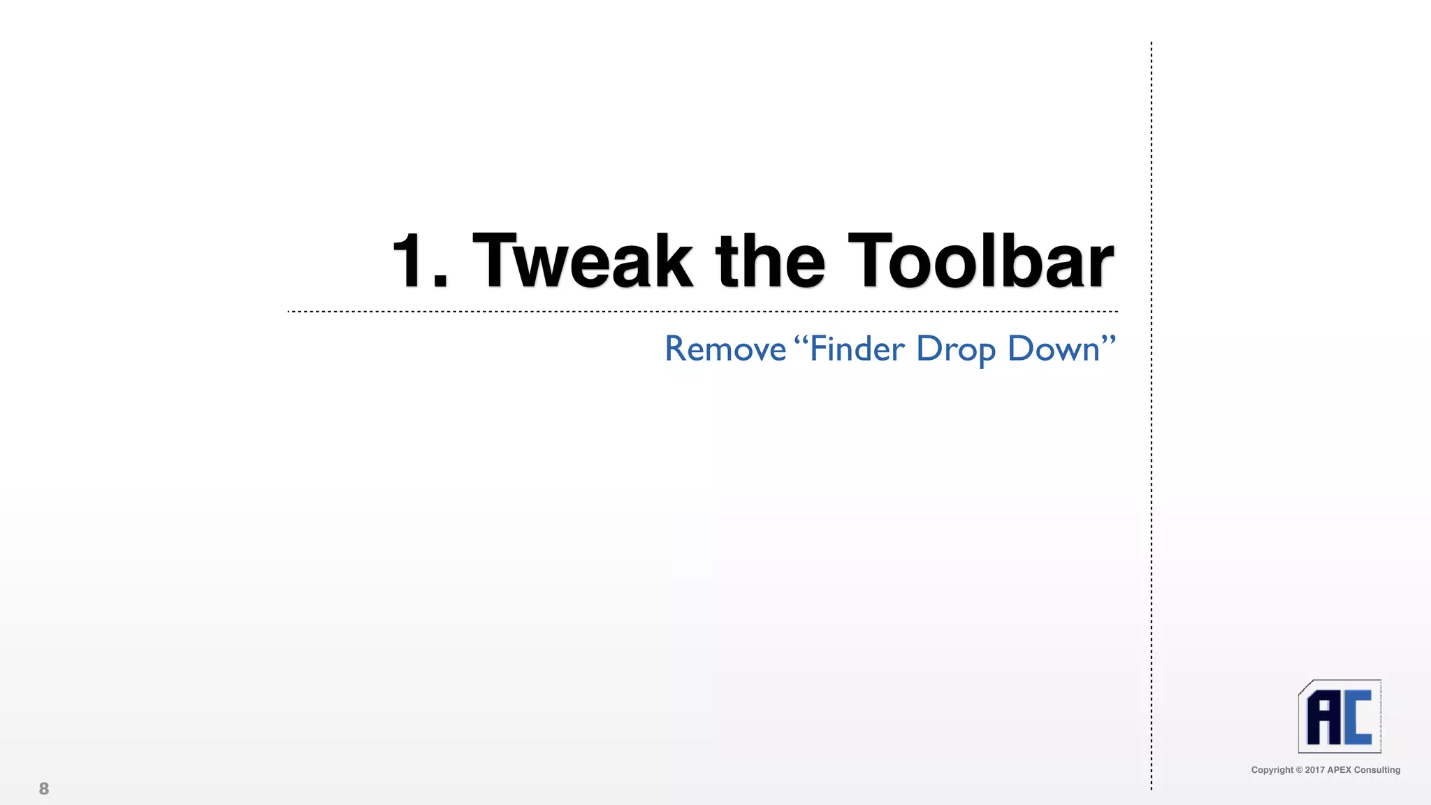 Copyright © 2017 APEX Consulting
1. Tweak the Toolbar
Remove “Finder Drop Down”
8
 