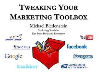 Tweaking Your Marketing Toolbox Michael Biedenstein Marketing Specialist Des Peres Parks and Recreation 