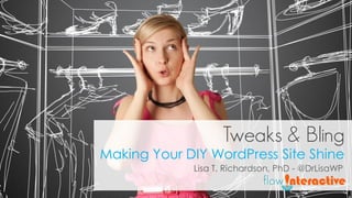 Tweaks & Bling
Making Your DIY WordPress Site Shine
Lisa T. Richardson, PhD - @DrLisaWP
 