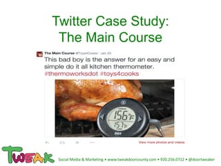 Twitter Case Study:
The Main Course
Social Media & Marketing • www.tweakdoorcounty.com • 920.256.0712 • @doortweaker
 