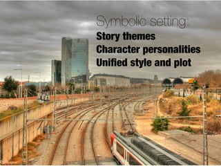 Symbolic setting:
Story themes
Character personalities
Uniﬁed style and plot
 