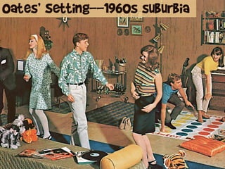 Oates’ Setting--1960s suburbia




                             Image: x-ray delta one
 