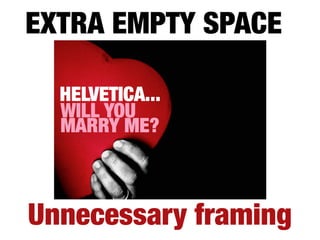 EXTRA EMPTY SPACE




Unnecessary framing
 