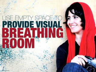 USE EMPTY SPACE TO
PROVIDE VISUAL
BREATHING
ROOM
Image:NazliG.
 