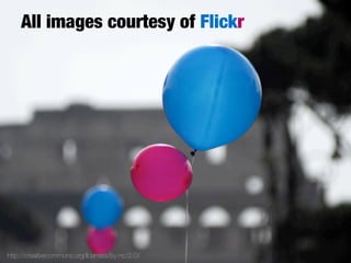 All images courtesy of Flickr




http://creativecommons.org/licenses/by-nc/2.0/
 