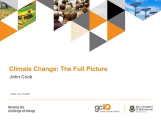 Climate Change: The Full Picture John Cook Date: 25/11/2011 