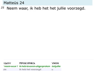 Matteüs 24
25 Neem waar, ik heb het het jullie voorzegd.
 