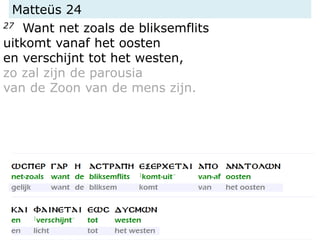 Matteüs 24
27 Want net zoals de bliksemflits
uitkomt vanaf het oosten
en verschijnt tot het westen,
zo zal zijn de parousia
van de Zoon van de mens zijn.
 