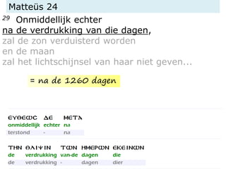 Matteüs 24
29 Onmiddellijk echter
na de verdrukking van die dagen,
zal de zon verduisterd worden
en de maan
zal het lichtschijnsel van haar niet geven...
= na de 1260 dagen
 