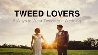 TWEED LOVERS
5 Ways to Wear Tweed to a Wedding
Creative Commons - John Hope
 