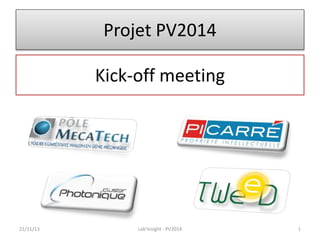 Projet PV2014
Kick-off meeting

21/11/13

Lab'Insight - PV2014

1

 