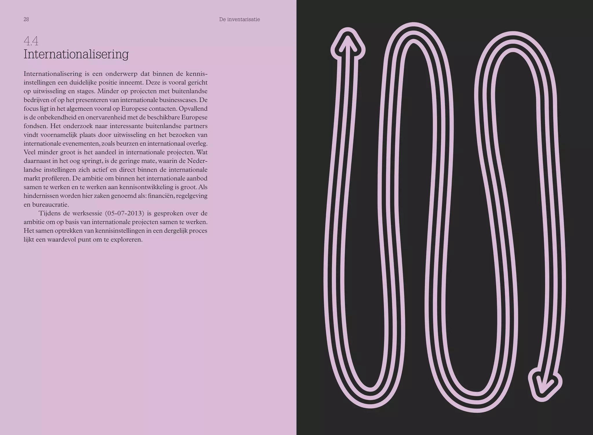 28 De inventarisatie 29 Bijeenkomsten 
4.4 
Internationalisering 
Internationalisering is een onderwerp dat binnen de kennis-instellingen 
een duidelijke positie inneemt. Deze is vooral gericht 
op uitwisseling en stages. Minder op projecten met buitenlandse 
bedrijven of op het presenteren van internationale businesscases. De 
focus ligt in het algemeen vooral op Europese contacten. Opvallend 
is de onbekendheid en onervarenheid met de beschikbare Europese 
fondsen. Het onderzoek naar interessante buitenlandse partners 
vindt voornamelijk plaats door uitwisseling en het bezoeken van 
internationale evenementen, zoals beurzen en internationaal overleg. 
Veel minder groot is het aandeel in internationale projecten. Wat 
daarnaast in het oog springt, is de geringe mate, waarin de Neder-landse 
instellingen zich actief en direct binnen de internationale 
markt profileren. De ambitie om binnen het internationale aanbod 
samen te werken en te werken aan kennisontwikkeling is groot. Als 
hindernissen worden hier zaken genoemd als: financiën, regelgeving 
en bureaucratie. 
Tijdens de werksessie (05-07-2013) is gesproken over de 
ambitie om op basis van internationale projecten samen te werken. 
Het samen optrekken van kennisinstellingen in een dergelijk proces 
lijkt een waardevol punt om te exploreren. 
 