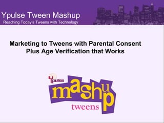 Marketing to Tweens with Parental Consent Plus Age Verification that Works Ypulse Tween Mashup Reaching Today’s Tweens with Technology 