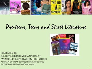 Pre-teens, Teens and Street Literature 9/13/11 - LIMS 5230 Compiled by K.C. Boyd, M.L.S. 