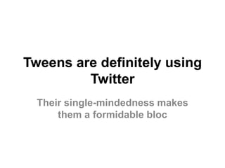 Tweens are definitely using TwitterTheir single-mindedness makes them a formidable bloc