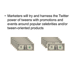 Marketers will try and harness the Twitter power of tweens with promotions and events around popular celebrities and/or tween-oriented products