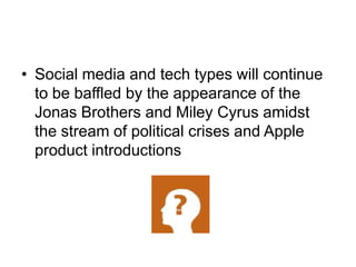 Social media and tech types will continue to be baffled by the appearance of the Jonas Brothers and Miley Cyrus amidst the stream of political crises and Apple product introductions