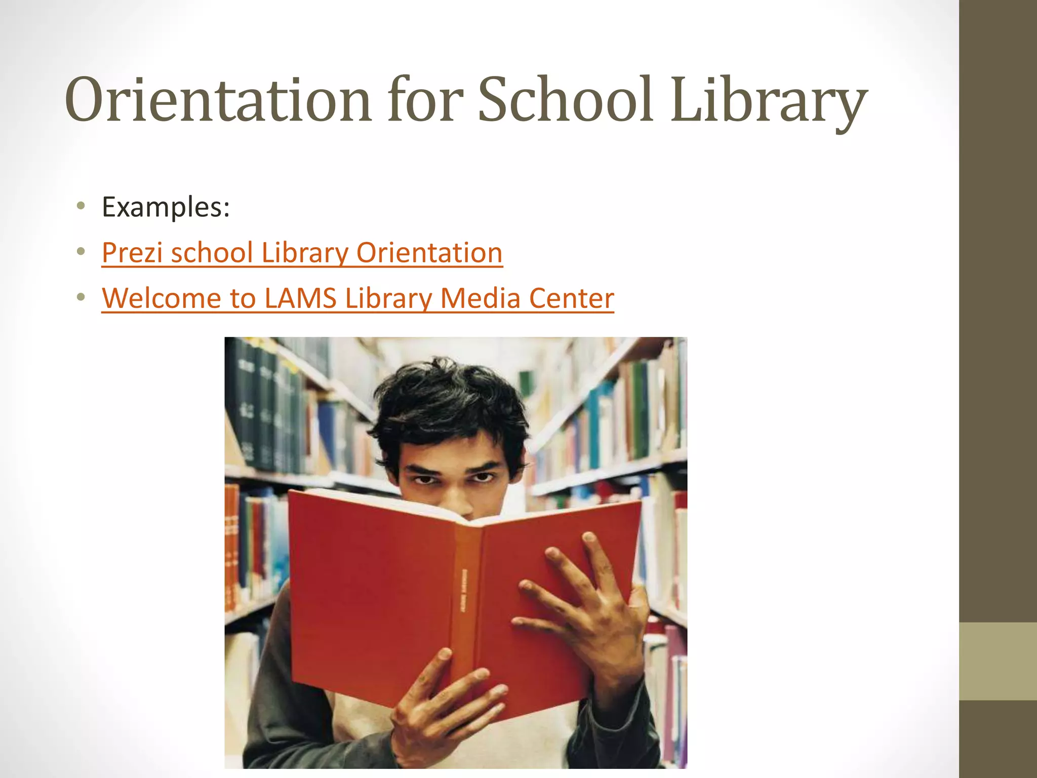Orientation for School Library
• Examples:
• Prezi school Library Orientation
• Welcome to LAMS Library Media Center
 