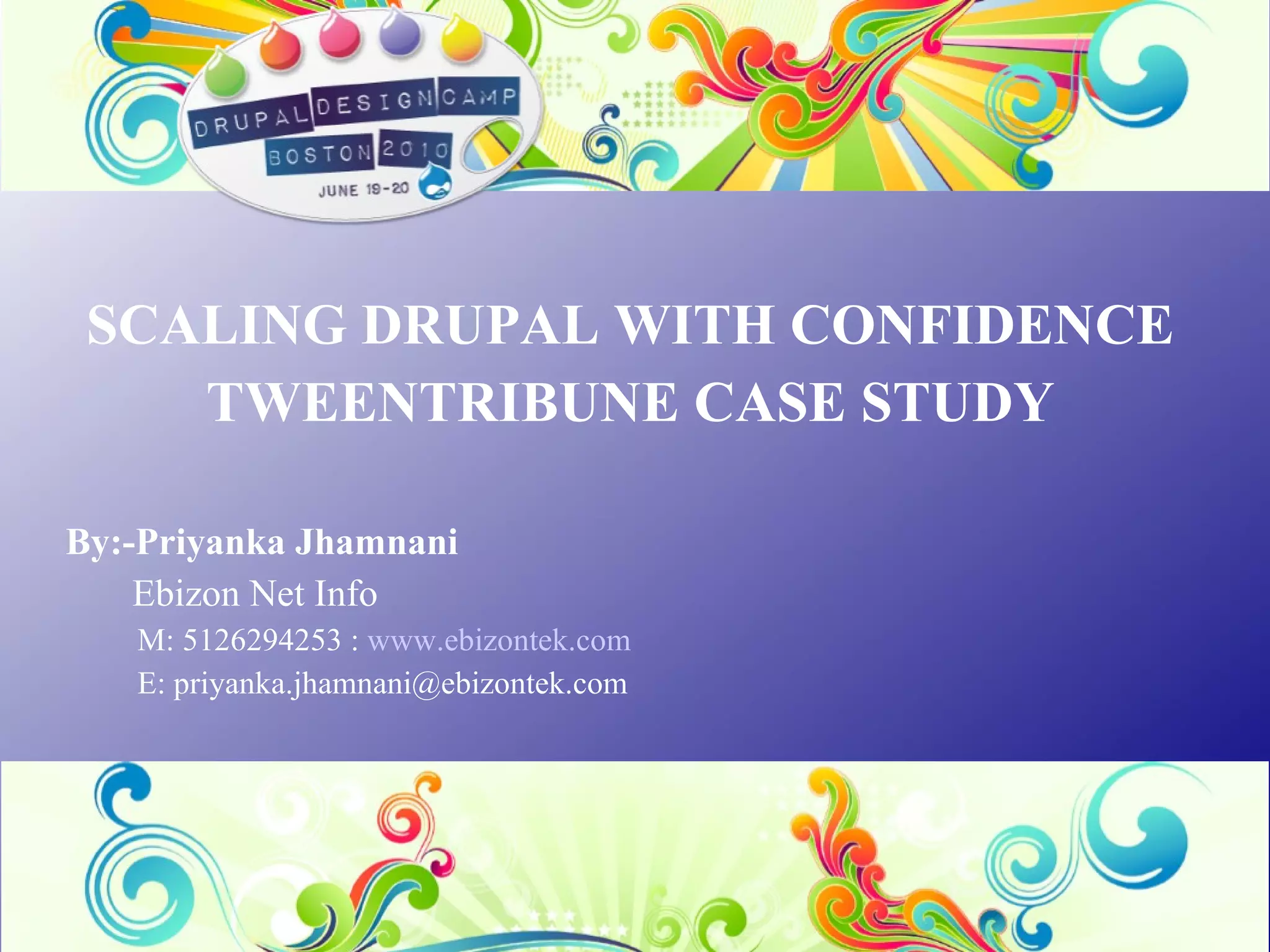 SCALING DRUPAL WITH CONFIDENCE TWEENTRIBUNE CASE STUDY By:-Priyanka Jhamnani  Ebizon Net Info M: 5126294253 :  www.ebizontek.com E: priyanka.jhamnani@ebizontek.com 