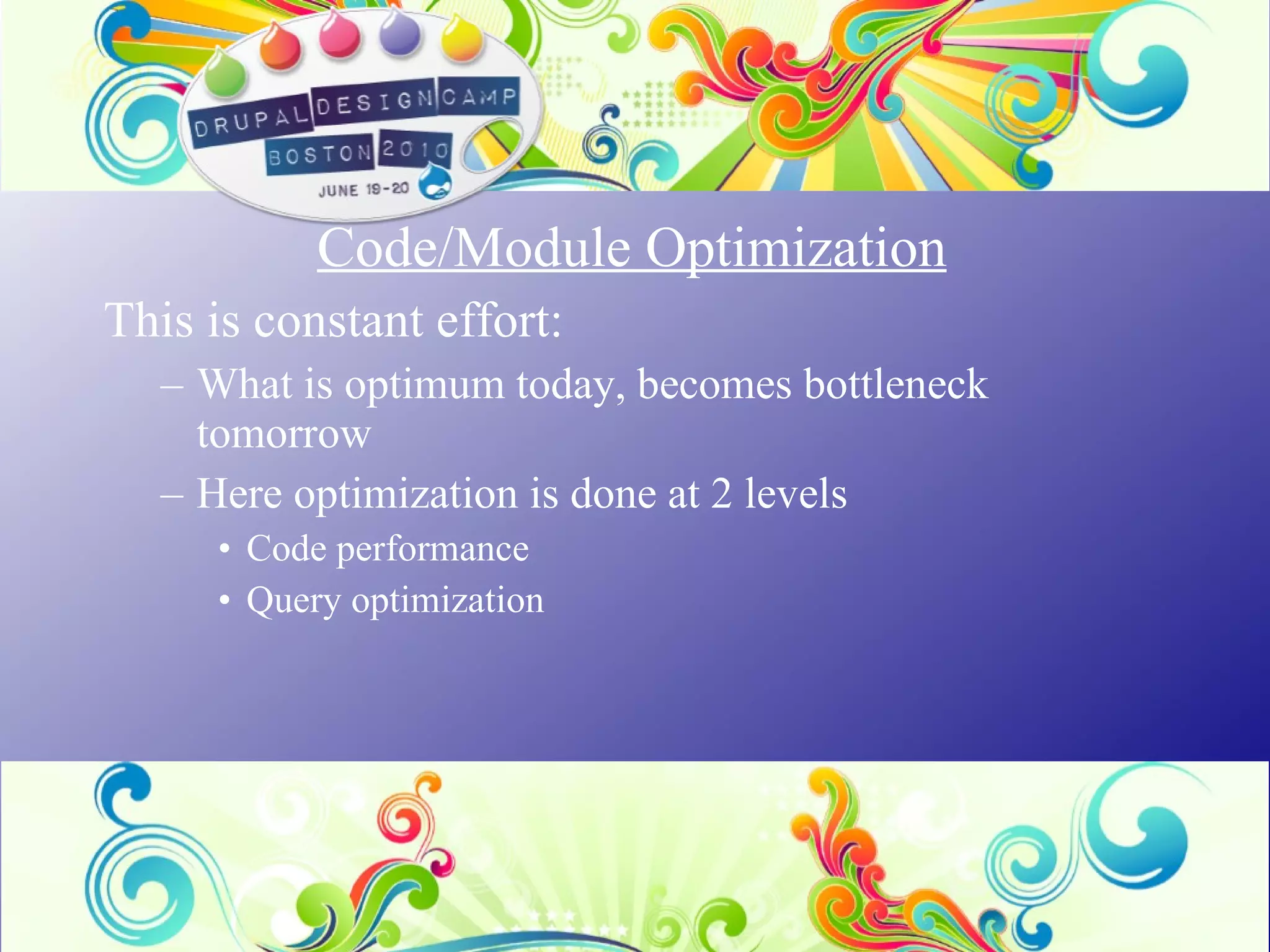 Code/Module Optimization This is constant effort:  What is optimum today, becomes bottleneck tomorrow Here optimization is done at 2 levels Code performance Query optimization 