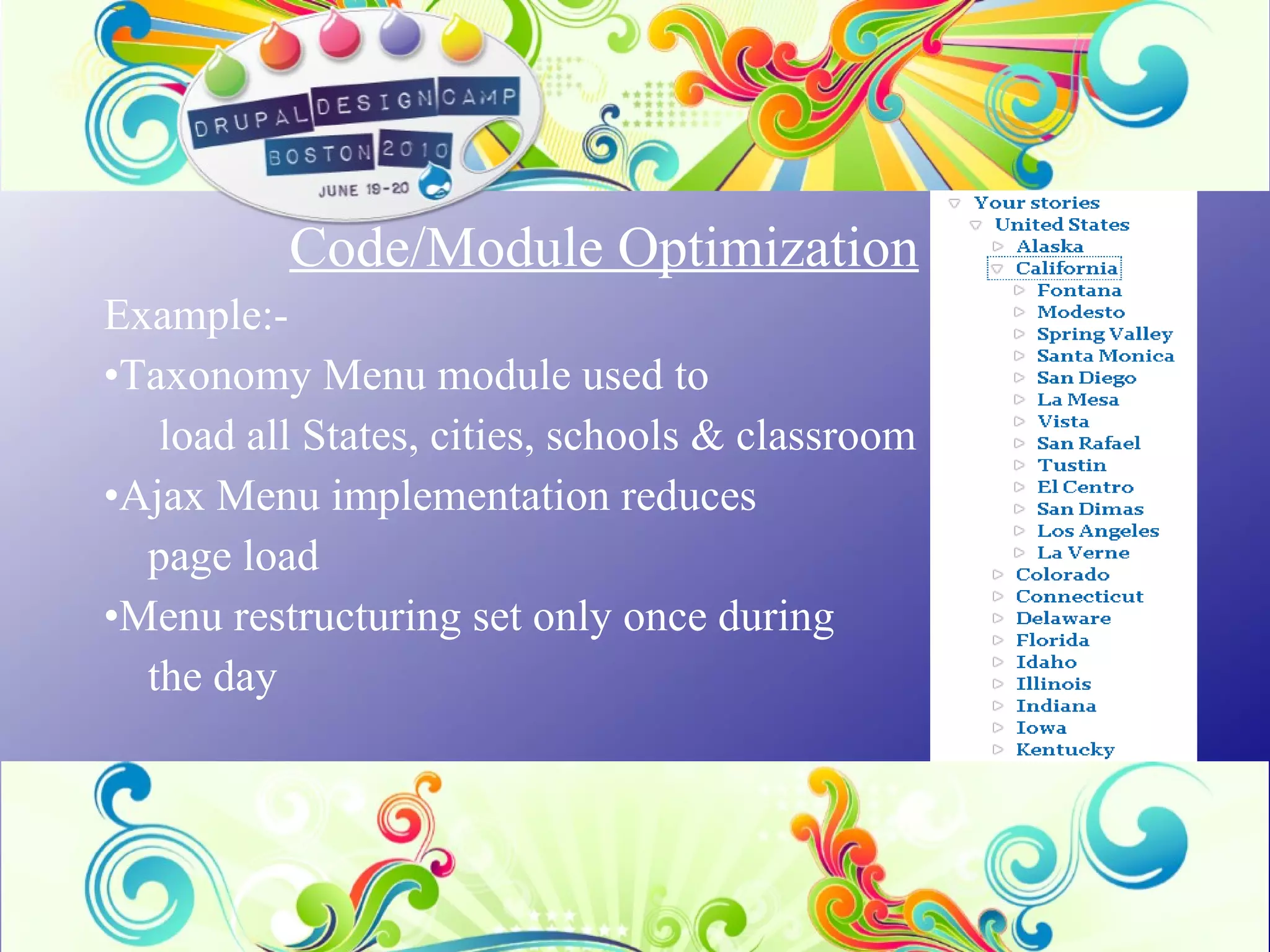 Code/Module Optimization Example:-  Taxonomy Menu module used to  load all States, cities, schools & classroom Ajax Menu implementation reduces  page load Menu restructuring set only once during  the day 