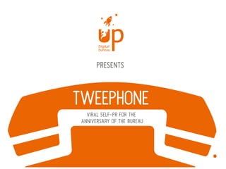 PRESEnts



Tweephone
   Viral self-PR for the
 anniversary of the Bureau
 