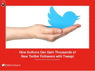 How Authors Can Gain Thousands of
New Twitter Followers with Tweepi
@EditionGuard
 