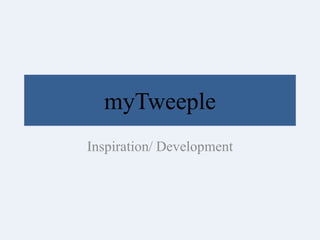 myTweeple Inspiration/ Development 