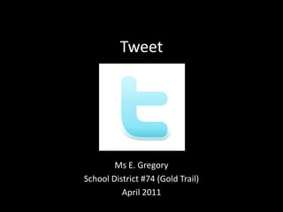 Tweet Ms E. Gregory School District #74 (Gold Trail) April 2011 