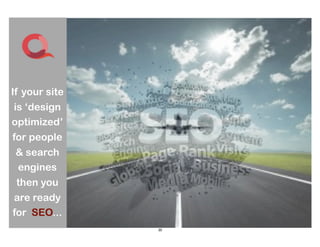 If your site
 is ‘design
optimized’
for people
 & search
 engines
 then you
are ready
for SEO...
               20
 