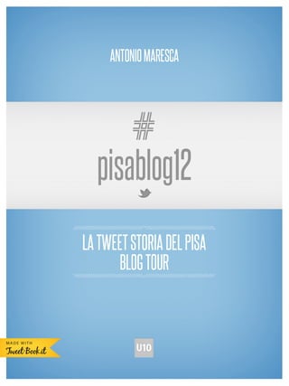 ANTONIO MARESCA




      #
  pisablog12
LA TWEET STORIA DEL PISA
      BLOG TOUR
 