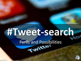#Tweet-search
Perils and Possibilities
cc: Tom Raftery - https://www.flickr.com/photos/67945918@N00
 