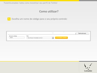 Tweet4Lomadee: Saiba como monetizar seu perfil de Twitter



                                     Como utilizar?

    5. Escolha um nome de código para o seu próprio controle:
 